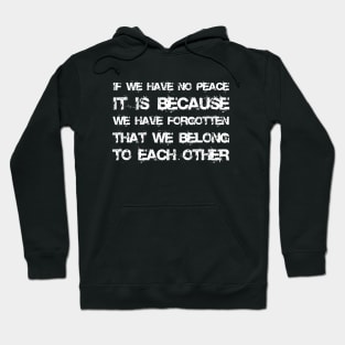 If We Have No Peace, It Is Because We Have Forgotten That We Belong To Each Other white Hoodie